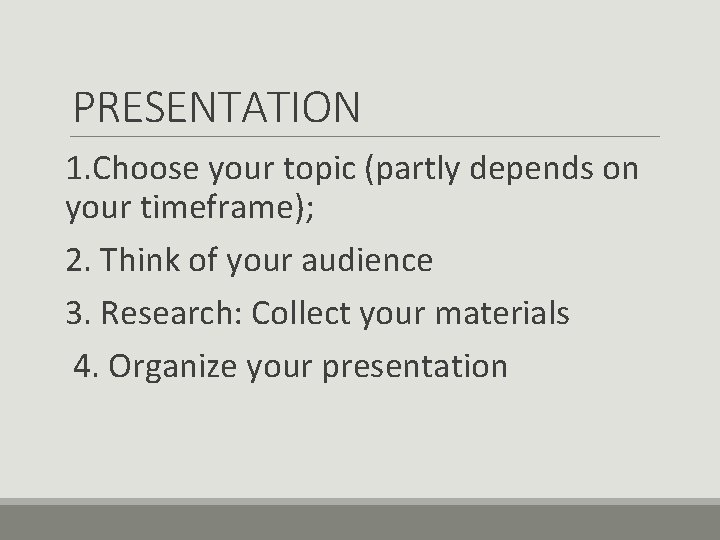 PRESENTATION 1. Choose your topic (partly depends on your timeframe); 2. Think of your