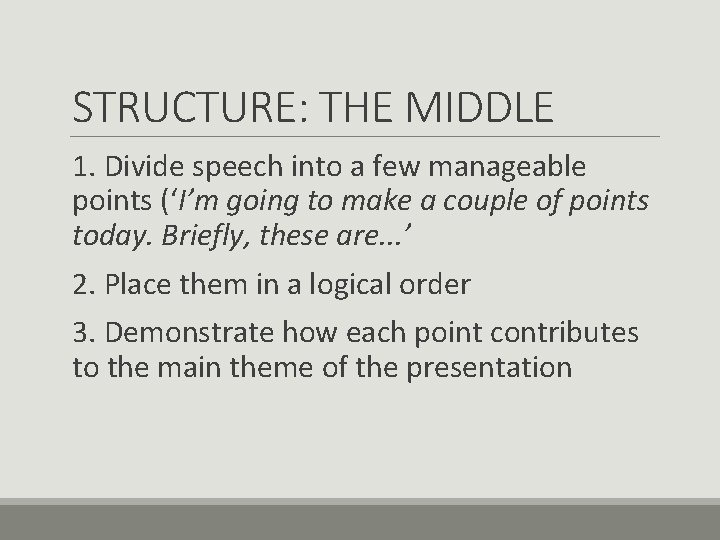 STRUCTURE: THE MIDDLE 1. Divide speech into a few manageable points (‘I’m going to