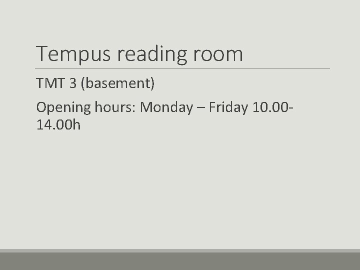 Tempus reading room TMT 3 (basement) Opening hours: Monday – Friday 10. 0014. 00