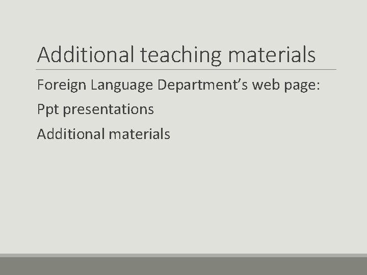 Additional teaching materials Foreign Language Department’s web page: Ppt presentations Additional materials 