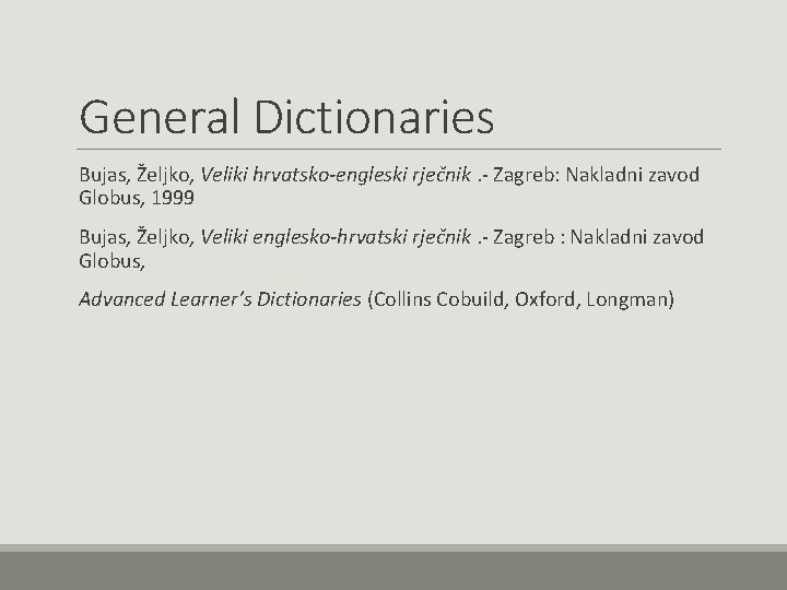 General Dictionaries Bujas, Željko, Veliki hrvatsko-engleski rječnik. - Zagreb: Nakladni zavod Globus, 1999 Bujas,