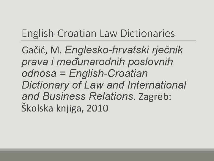English-Croatian Law Dictionaries Gačić, M. Englesko-hrvatski rječnik prava i međunarodnih poslovnih odnosa = English-Croatian