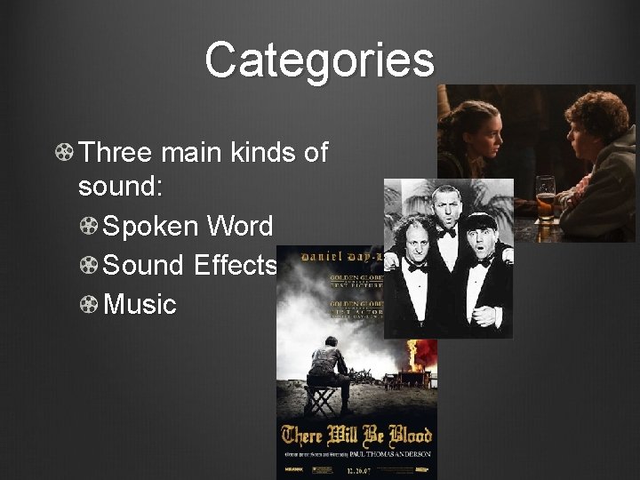 Categories Three main kinds of sound: Spoken Word Sound Effects Music Categories Three main kinds of sound: Spoken Word Sound Effects Music