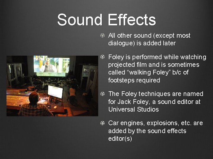 Sound Effects All other sound (except most dialogue) is added later Foley is performed Sound Effects All other sound (except most dialogue) is added later Foley is performed