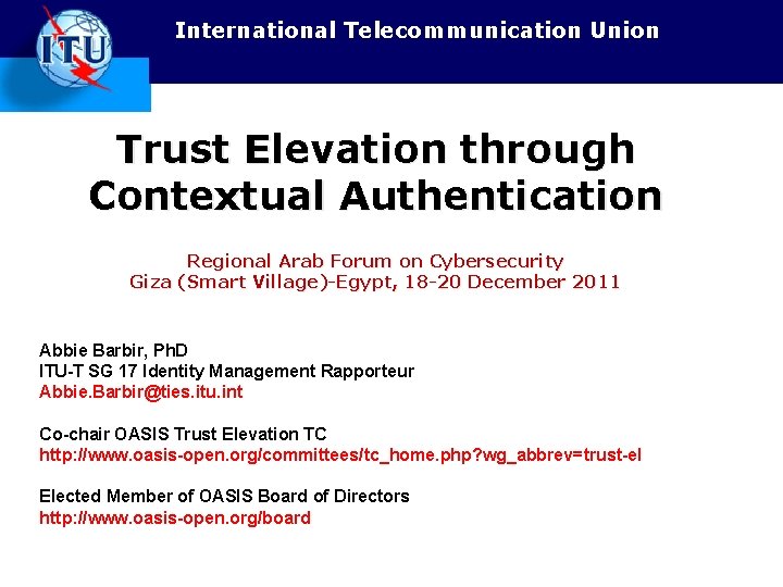 International Telecommunication Union Trust Elevation through Contextual Authentication Regional Arab Forum on Cybersecurity Giza International Telecommunication Union Trust Elevation through Contextual Authentication Regional Arab Forum on Cybersecurity Giza