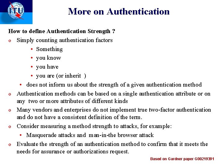 More on Authentication How to define Authentication Strength ? o Simply counting authentication factors More on Authentication How to define Authentication Strength ? o Simply counting authentication factors