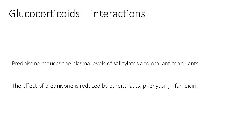 Glucocorticoids – interactions Prednisone reduces the plasma levels of salicylates and oral anticoagulants. The