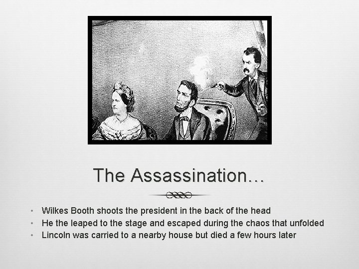 The Assassination… • Wilkes Booth shoots the president in the back of the head