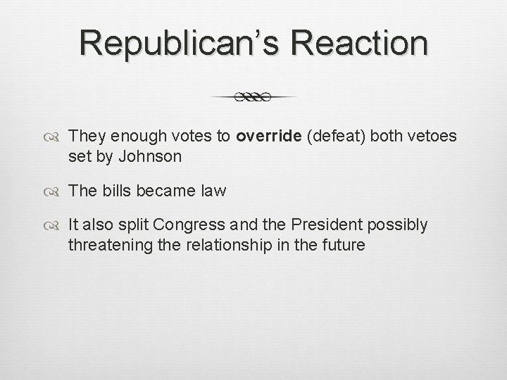 Republican’s Reaction They enough votes to override (defeat) both vetoes set by Johnson The
