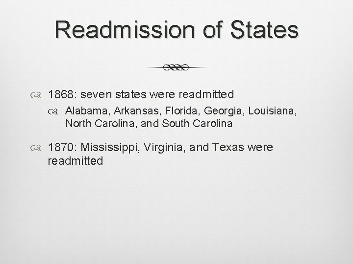 Readmission of States 1868: seven states were readmitted Alabama, Arkansas, Florida, Georgia, Louisiana, North