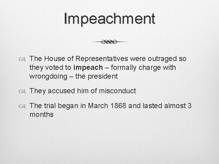 Impeachment The House of Representatives were outraged so they voted to impeach – formally