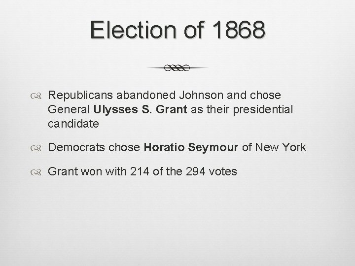 Election of 1868 Republicans abandoned Johnson and chose General Ulysses S. Grant as their Election of 1868 Republicans abandoned Johnson and chose General Ulysses S. Grant as their