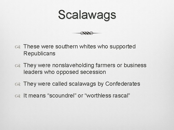 Scalawags These were southern whites who supported Republicans They were nonslaveholding farmers or business