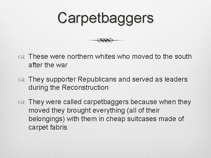 Carpetbaggers These were northern whites who moved to the south after the war They