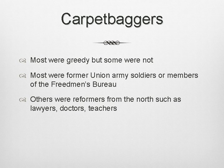 Carpetbaggers Most were greedy but some were not Most were former Union army soldiers