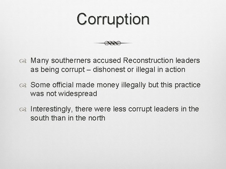 Corruption Many southerners accused Reconstruction leaders as being corrupt – dishonest or illegal in