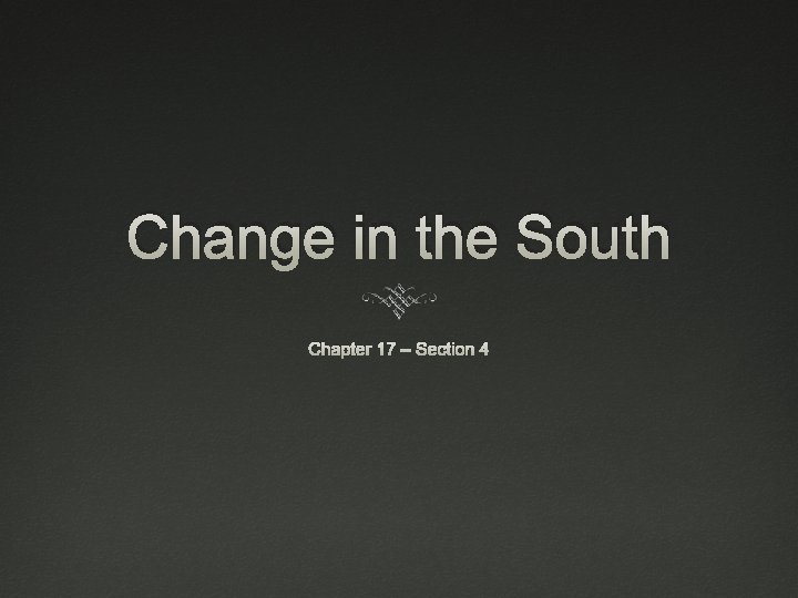 Change in the South Chapter 17 – Section 4 Change in the South Chapter 17 – Section 4