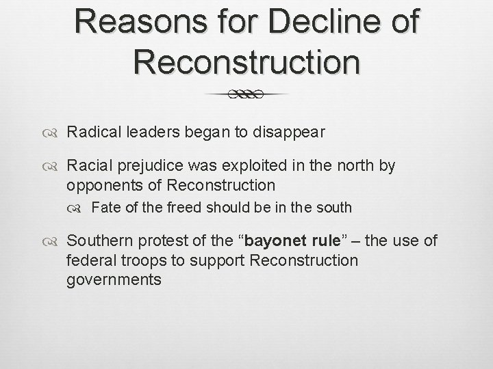 Reasons for Decline of Reconstruction Radical leaders began to disappear Racial prejudice was exploited Reasons for Decline of Reconstruction Radical leaders began to disappear Racial prejudice was exploited