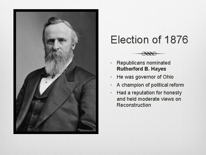 Election of 1876 • Republicans nominated Rutherford B. Hayes • He was governor of Election of 1876 • Republicans nominated Rutherford B. Hayes • He was governor of