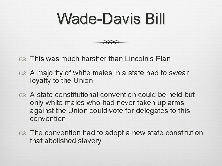 Wade-Davis Bill This was much harsher than Lincoln’s Plan A majority of white males Wade-Davis Bill This was much harsher than Lincoln’s Plan A majority of white males