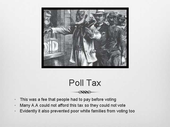 Poll Tax • This was a fee that people had to pay before voting