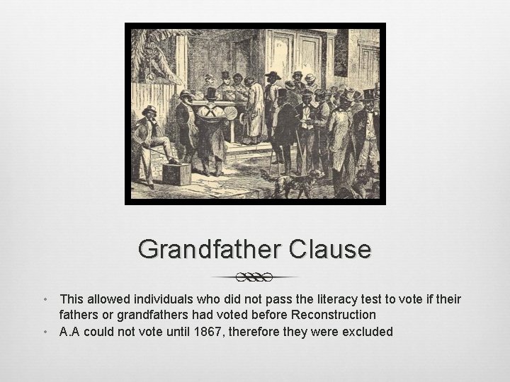 Grandfather Clause • This allowed individuals who did not pass the literacy test to