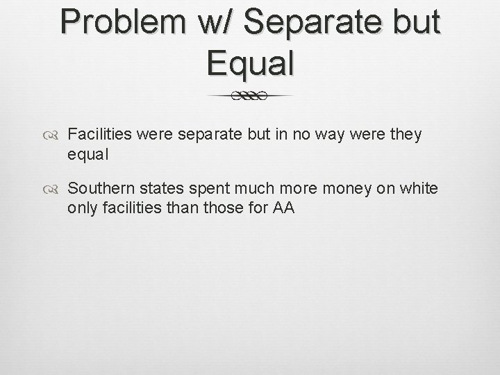 Problem w/ Separate but Equal Facilities were separate but in no way were they