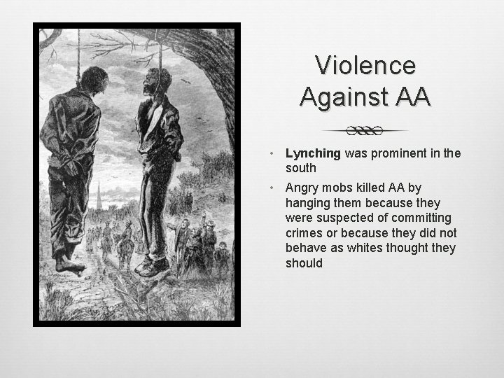 Violence Against AA • Lynching was prominent in the south • Angry mobs killed