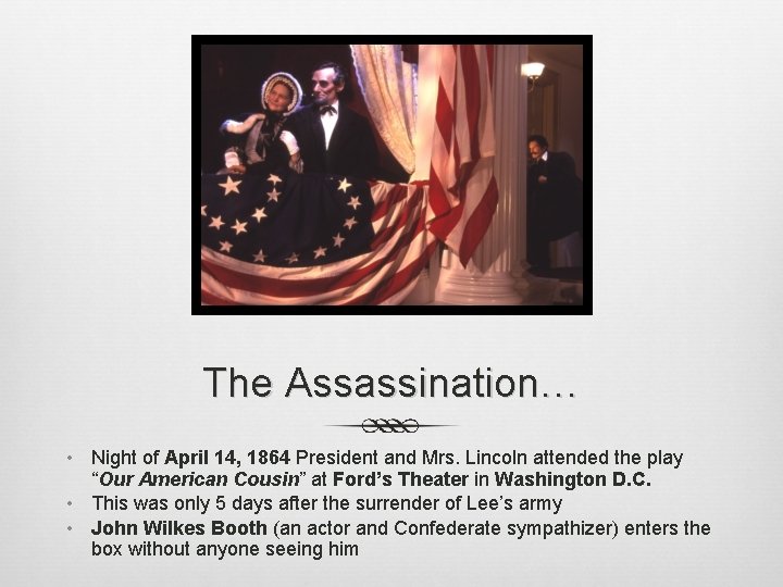The Assassination… • Night of April 14, 1864 President and Mrs. Lincoln attended the The Assassination… • Night of April 14, 1864 President and Mrs. Lincoln attended the