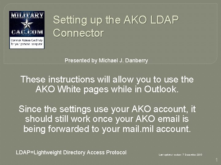 Setting up the AKO LDAP Connector Presented by Michael J. Danberry These instructions will