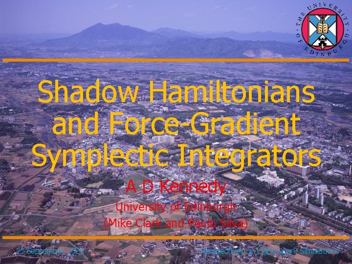 Shadow Hamiltonians and Force-Gradient Symplectic Integrators A D Kennedy University of Edinburgh (Mike Clark