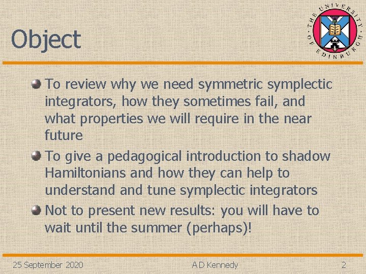 Object To review why we need symmetric symplectic integrators, how they sometimes fail, and