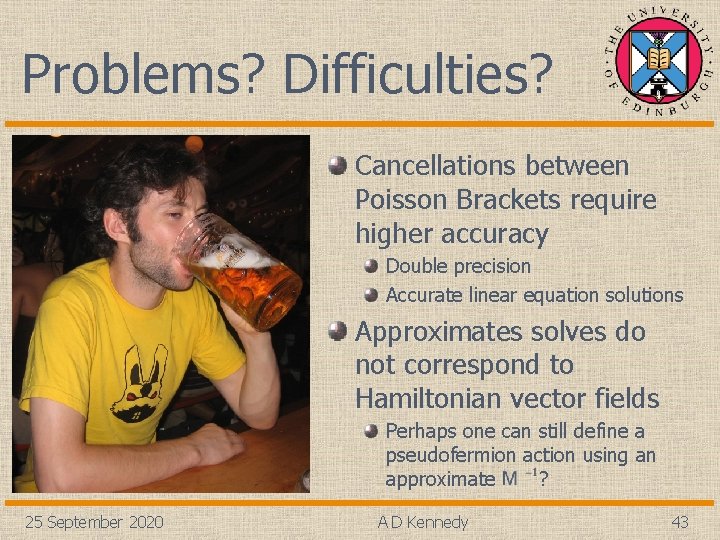 Problems? Difficulties? Cancellations between Poisson Brackets require higher accuracy Double precision Accurate linear equation