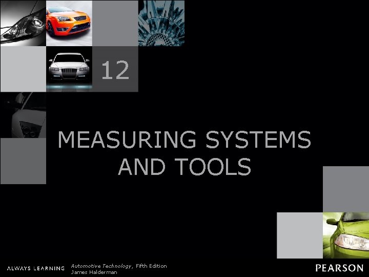 12 MEASURING SYSTEMS AND TOOLS Automotive Technology, Fifth Edition James Halderman © 2011 Pearson
