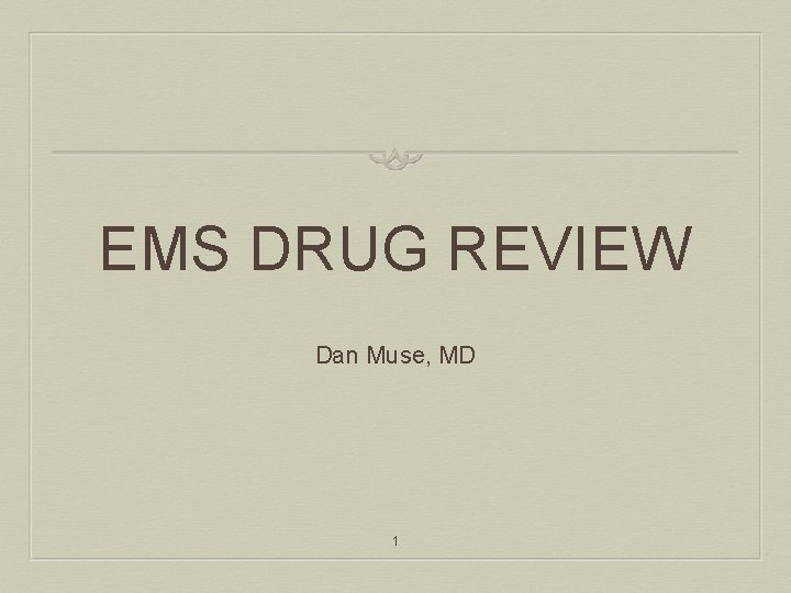 EMS DRUG REVIEW Dan Muse, MD 1 