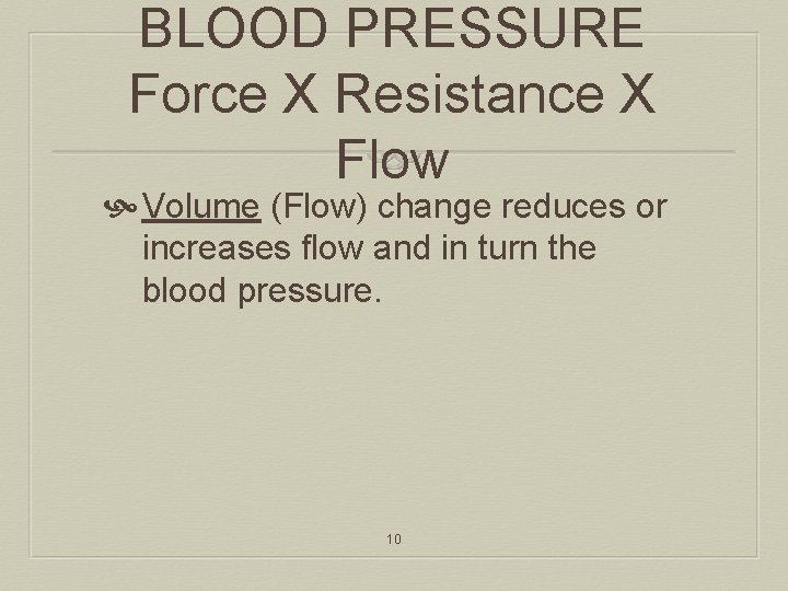 BLOOD PRESSURE Force X Resistance X Flow Volume (Flow) change reduces or increases flow