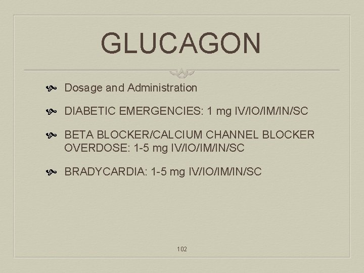 GLUCAGON Dosage and Administration DIABETIC EMERGENCIES: 1 mg IV/IO/IM/IN/SC BETA BLOCKER/CALCIUM CHANNEL BLOCKER OVERDOSE: