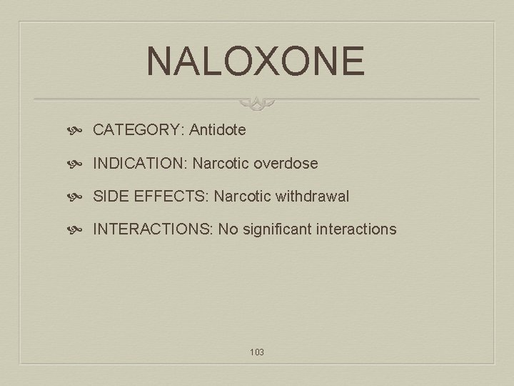 NALOXONE CATEGORY: Antidote INDICATION: Narcotic overdose SIDE EFFECTS: Narcotic withdrawal INTERACTIONS: No significant interactions