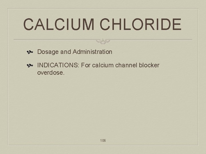 CALCIUM CHLORIDE Dosage and Administration INDICATIONS: For calcium channel blocker overdose. 106 