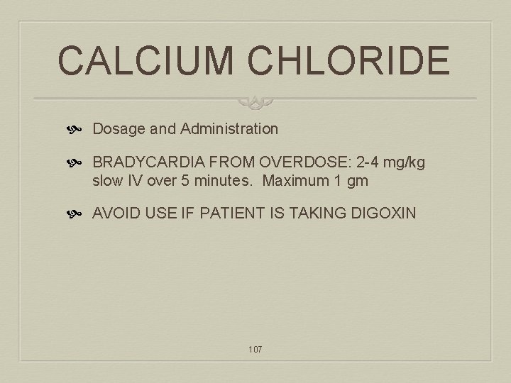 CALCIUM CHLORIDE Dosage and Administration BRADYCARDIA FROM OVERDOSE: 2 -4 mg/kg slow IV over