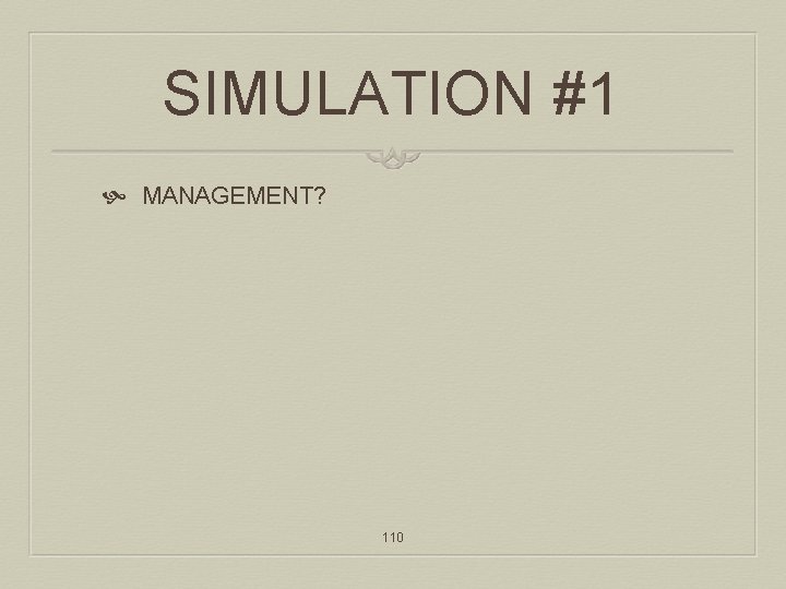SIMULATION #1 MANAGEMENT? 110 