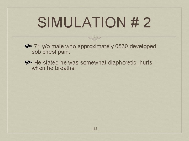 SIMULATION # 2 71 y/o male who approximately 0530 developed sob chest pain. He