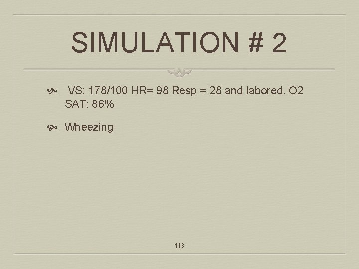 SIMULATION # 2 VS: 178/100 HR= 98 Resp = 28 and labored. O 2