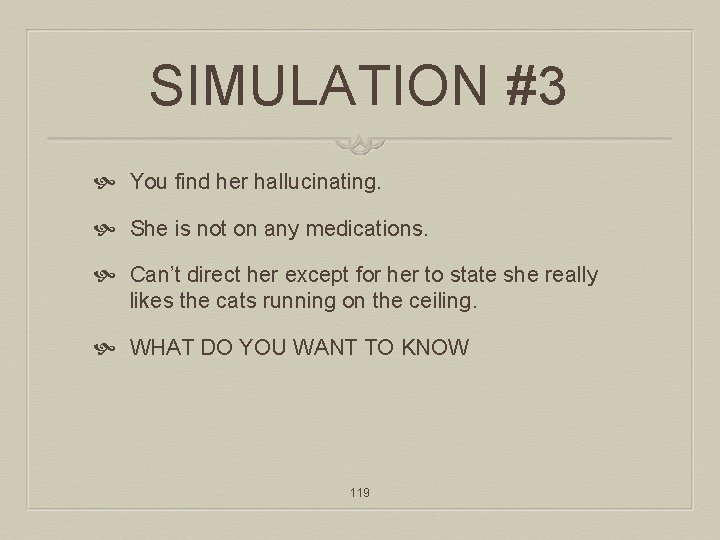 SIMULATION #3 You find her hallucinating. She is not on any medications. Can’t direct