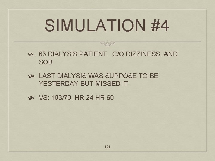 SIMULATION #4 63 DIALYSIS PATIENT. C/O DIZZINESS, AND SOB LAST DIALYSIS WAS SUPPOSE TO
