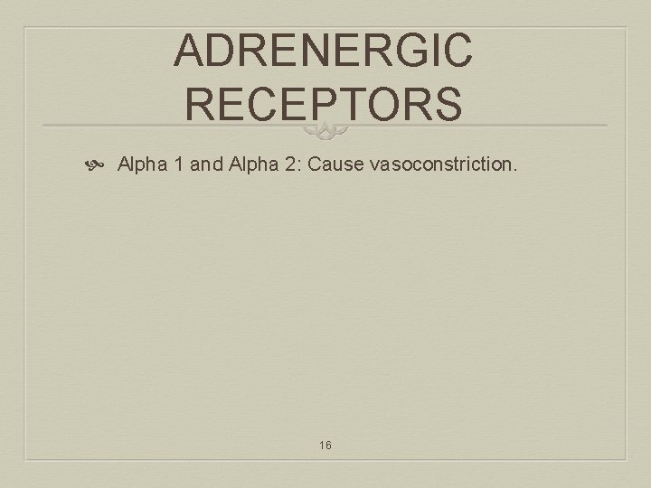 ADRENERGIC RECEPTORS Alpha 1 and Alpha 2: Cause vasoconstriction. 16 