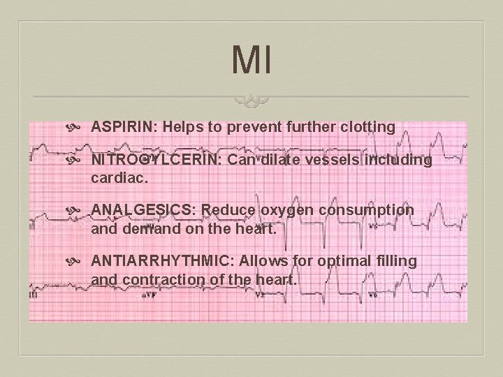 MI ASPIRIN: Helps to prevent further clotting NITROGYLCERIN: Can dilate vessels including cardiac. ANALGESICS: