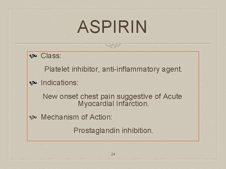 ASPIRIN Class: Platelet inhibitor, anti-inflammatory agent. Indications: New onset chest pain suggestive of Acute