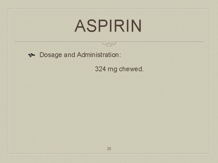 ASPIRIN Dosage and Administration: 324 mg chewed. 25 