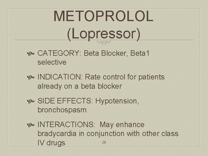 METOPROLOL (Lopressor) CATEGORY: Beta Blocker, Beta 1 selective INDICATION: Rate control for patients already